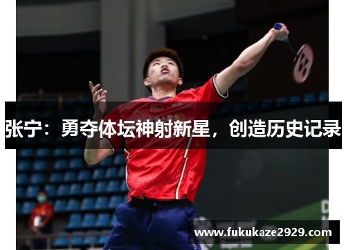 张宁：勇夺体坛神射新星，创造历史记录